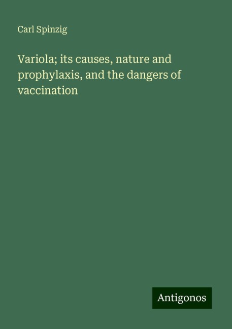 Variola; its causes, nature and prophylaxis, and the dangers of vaccination