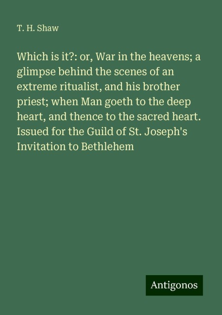 Which is it?: or, War in the heavens; a glimpse behind the scenes of an extreme ritualist, and his brother priest; when Man goeth to the deep heart, and thence to the sacred heart. Issued for the Guild of St. Josephs Invitation to Bethlehem