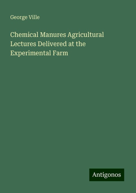 Chemical Manures Agricultural Lectures Delivered at the Experimental Farm