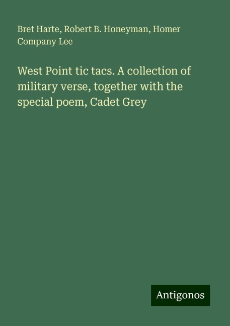 West Point tic tacs. A collection of military verse, together with the special poem, Cadet Grey