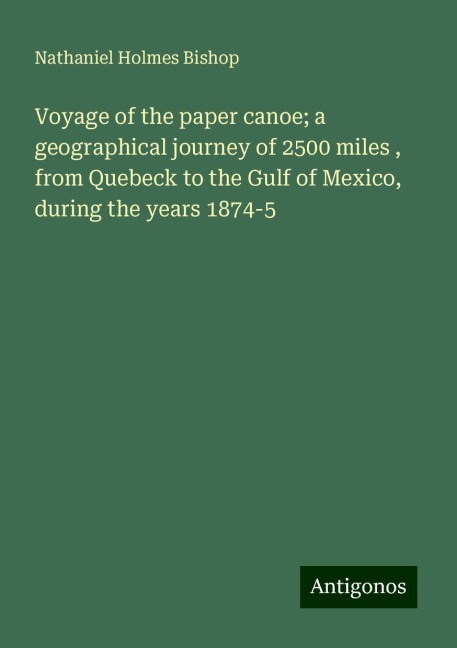 Voyage of the paper canoe; a geographical journey of 2500 miles , from Quebeck to the Gulf of Mexico, during the years 1874-5