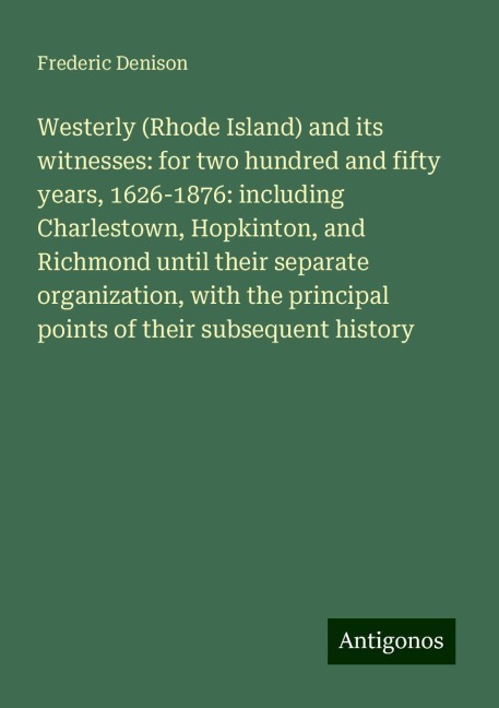 Westerly (Rhode Island) and its witnesses: for two hundred and fifty years, 1626-1876: including Charlestown, Hopkinton, and Richmond until their separate organization, with the principal points of their subsequent history