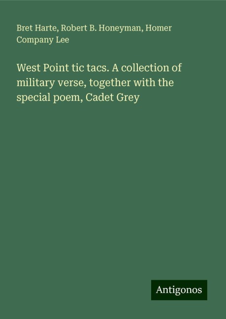 West Point tic tacs. A collection of military verse, together with the special poem, Cadet Grey