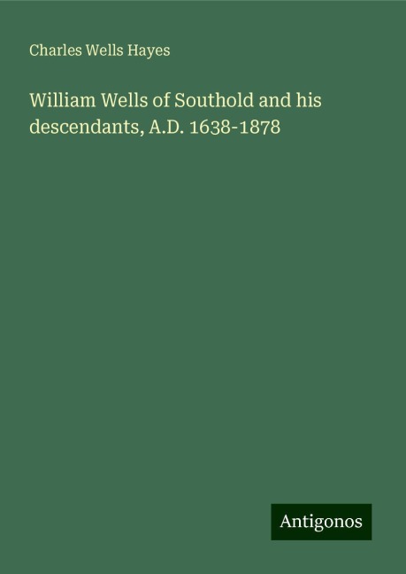 William Wells of Southold and his descendants, A.D. 1638-1878
