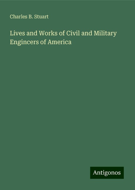 Lives and Works of Civil and Military Engincers of America