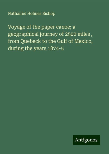 Voyage of the paper canoe; a geographical journey of 2500 miles , from Quebeck to the Gulf of Mexico, during the years 1874-5