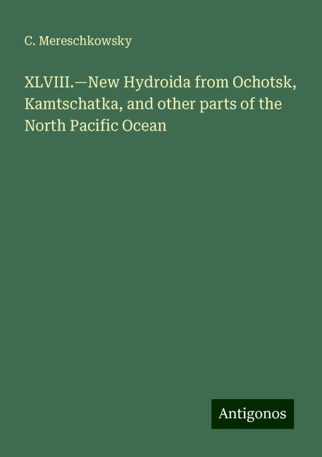 XLVIII.¿New Hydroida from Ochotsk, Kamtschatka, and other parts of the North Pacific Ocean