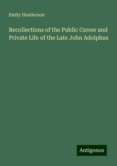 Recollections of the Public Career and Private Life of the Late John Adolphus