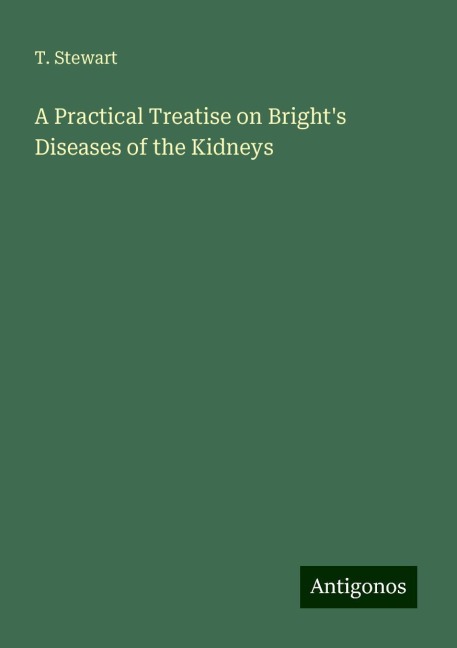 A Practical Treatise on Brights Diseases of the Kidneys