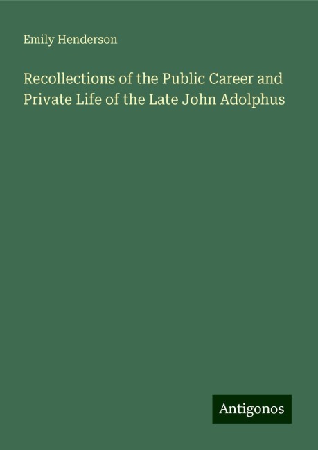 Recollections of the Public Career and Private Life of the Late John Adolphus