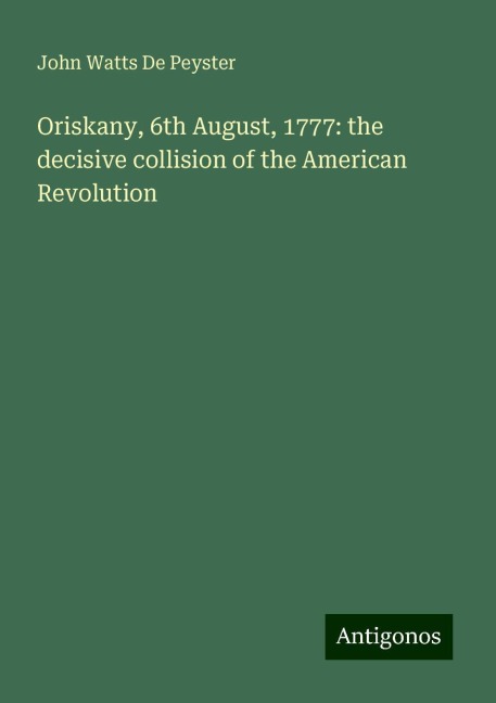 Oriskany, 6th August, 1777: the decisive collision of the American Revolution