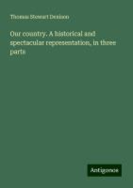 Our country. A historical and spectacular representation, in three parts