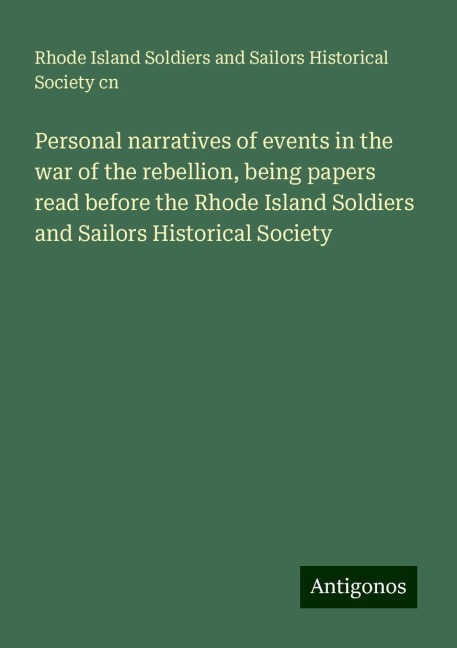 Personal narratives of events in the war of the rebellion, being papers read before the Rhode Island Soldiers and Sailors Historical Society
