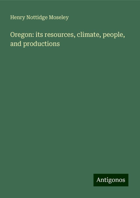Oregon: its resources, climate, people, and productions
