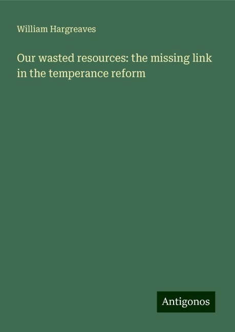 Our wasted resources: the missing link in the temperance reform