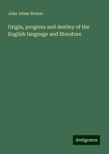 Origin, progress and destiny of the English language and literature