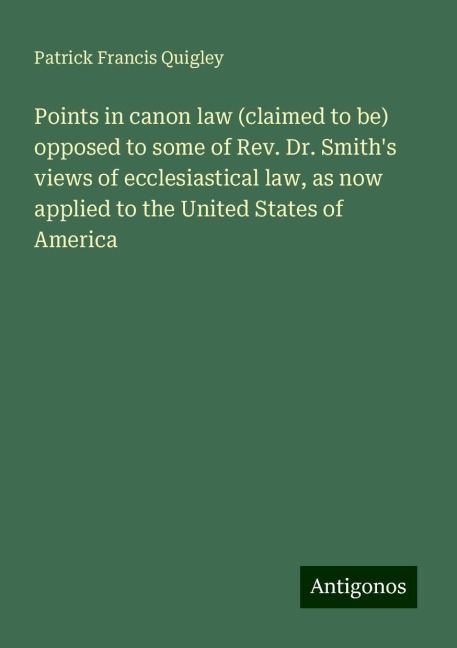 Points in canon law (claimed to be) opposed to some of Rev. Dr. Smiths views of ecclesiastical law, as now applied to the United States of America