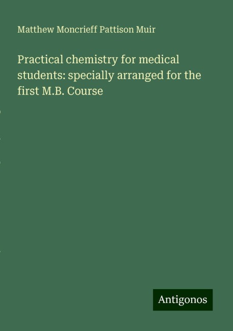Practical chemistry for medical students: specially arranged for the first M.B. Course