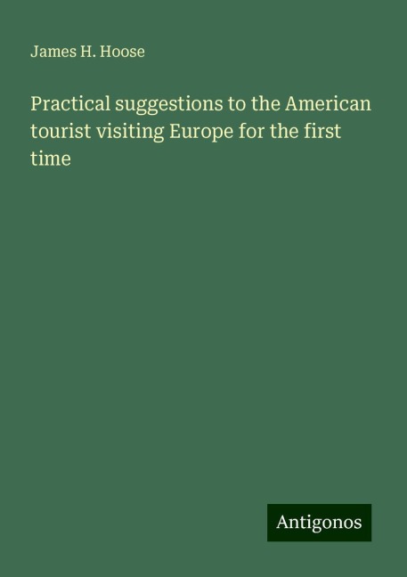 Practical suggestions to the American tourist visiting Europe for the first time