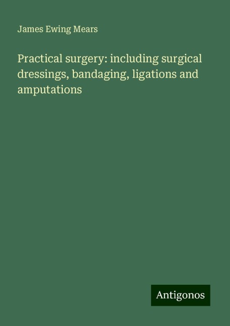 Practical surgery: including surgical dressings, bandaging, ligations and amputations