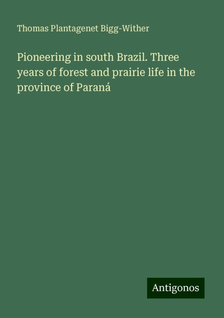 Pioneering in south Brazil. Three years of forest and prairie life in the province of Paraná