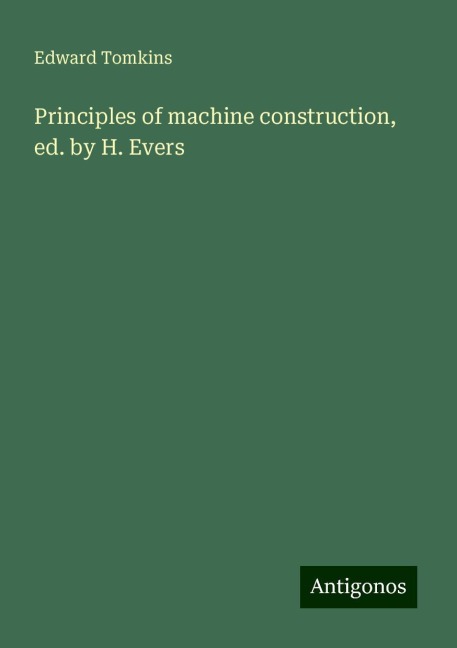 Principles of machine construction, ed. by H. Evers