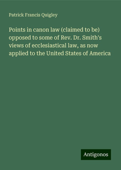 Points in canon law (claimed to be) opposed to some of Rev. Dr. Smiths views of ecclesiastical law, as now applied to the United States of America