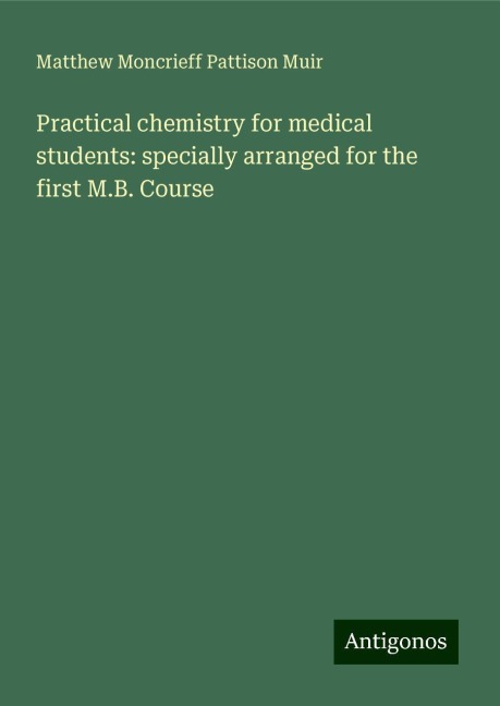 Practical chemistry for medical students: specially arranged for the first M.B. Course
