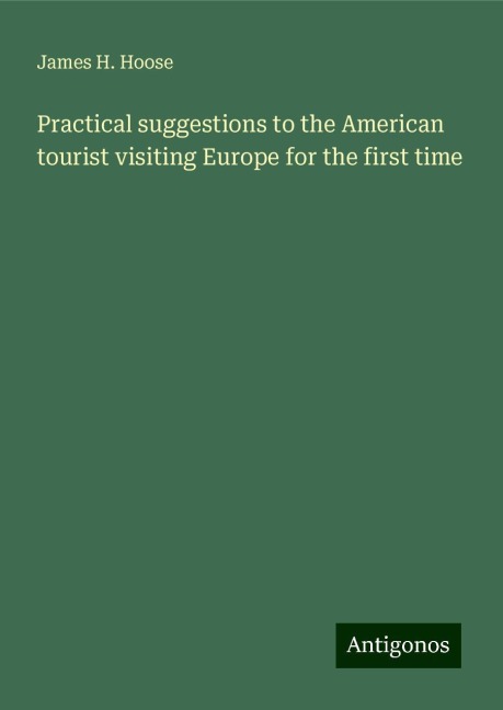 Practical suggestions to the American tourist visiting Europe for the first time