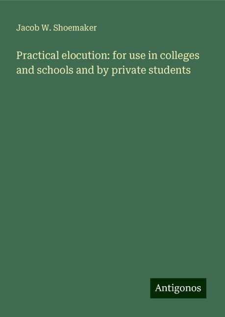 Practical elocution: for use in colleges and schools and by private students