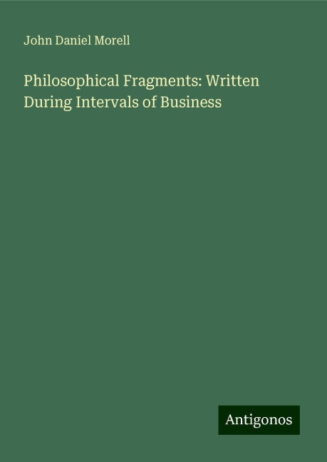 Philosophical Fragments: Written During Intervals of Business