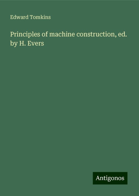 Principles of machine construction, ed. by H. Evers
