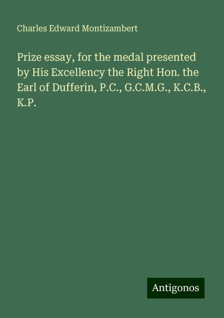 Prize essay, for the medal presented by His Excellency the Right Hon. the Earl of Dufferin, P.C., G.C.M.G., K.C.B., K.P.