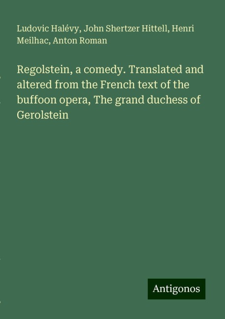 Regolstein, a comedy. Translated and altered from the French text of the buffoon opera, The grand duchess of Gerolstein