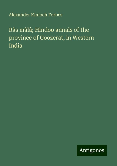 Râs mâlâ; Hindoo annals of the province of Goozerat, in Western India