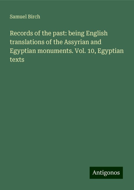 Records of the past: being English translations of the Assyrian and Egyptian monuments. Vol. 10, Egyptian texts