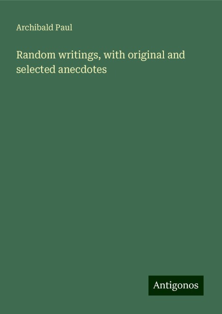 Random writings, with original and selected anecdotes
