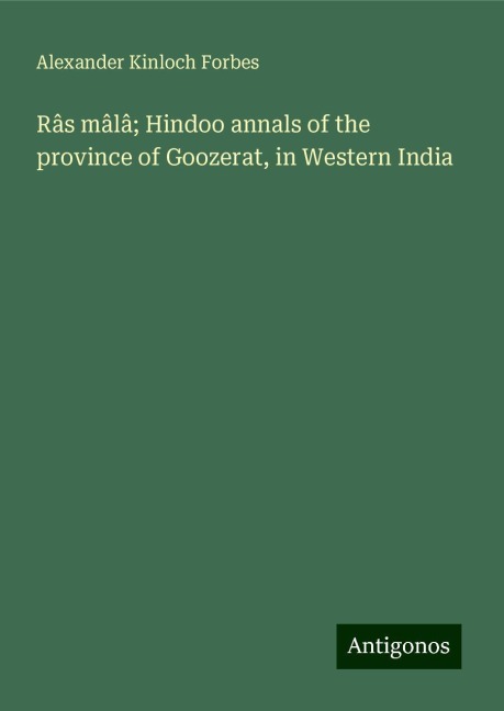 Râs mâlâ; Hindoo annals of the province of Goozerat, in Western India