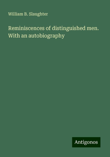 Reminiscences of distinguished men. With an autobiography