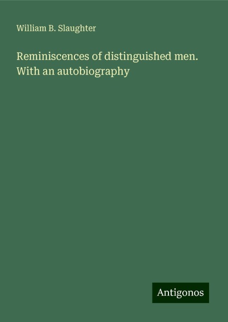Reminiscences of distinguished men. With an autobiography