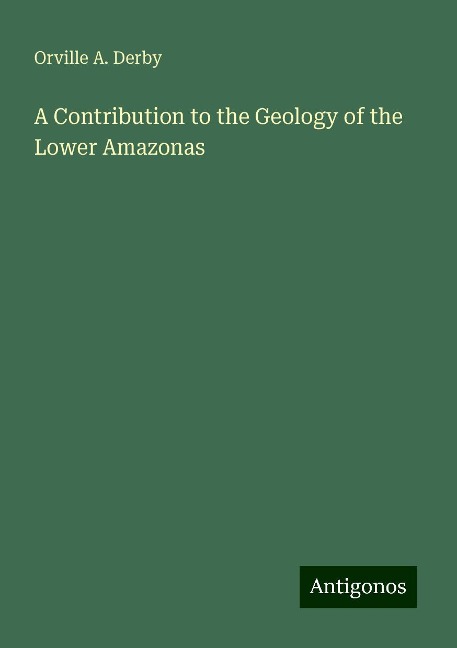 A Contribution to the Geology of the Lower Amazonas