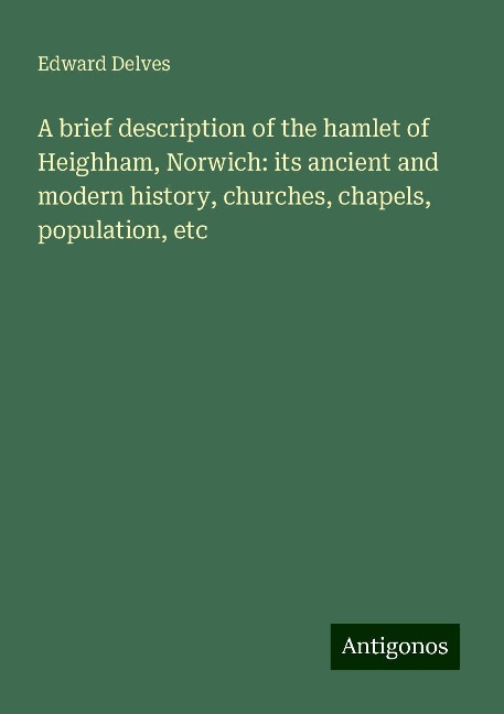 A brief description of the hamlet of Heighham, Norwich: its ancient and modern history, churches, chapels, population, etc