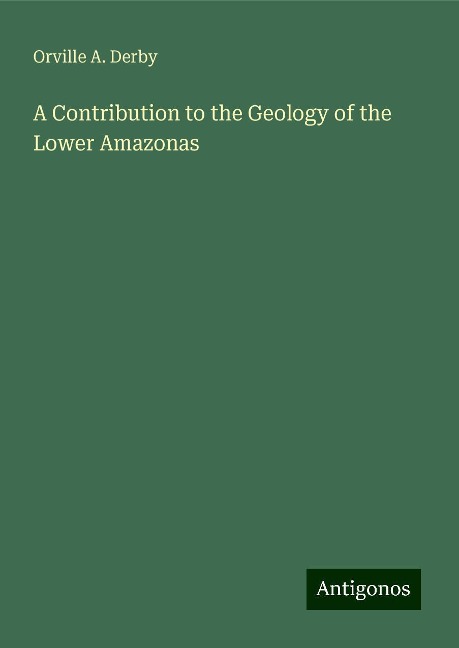 A Contribution to the Geology of the Lower Amazonas