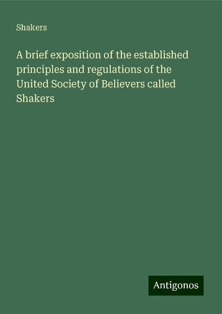 A brief exposition of the established principles and regulations of the United Society of Believers called Shakers
