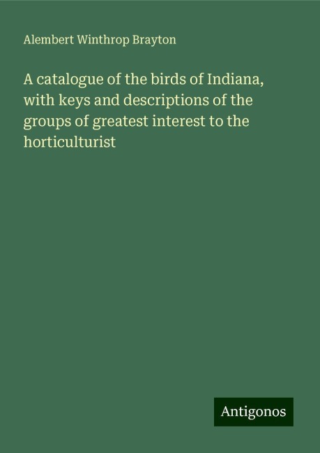 A catalogue of the birds of Indiana, with keys and descriptions of the groups of greatest interest to the horticulturist