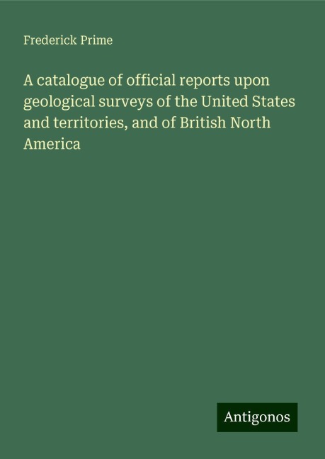 A catalogue of official reports upon geological surveys of the United States and territories, and of British North America