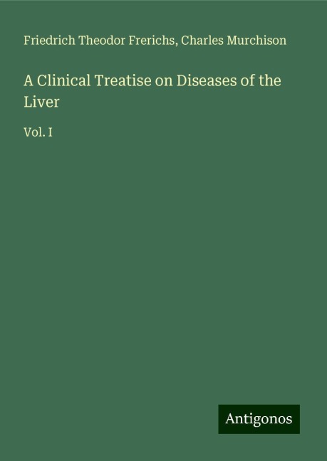 A Clinical Treatise on Diseases of the Liver: Vol. I