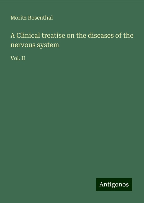 A Clinical treatise on the diseases of the nervous system: Vol. II