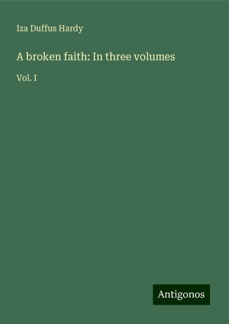 A broken faith: In three volumes: Vol. I