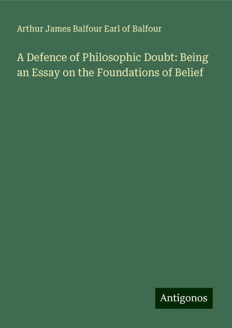 A Defence of Philosophic Doubt: Being an Essay on the Foundations of Belief